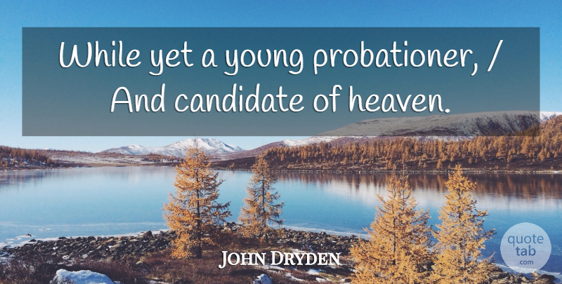 John Dryden Quote About Candidate, Heaven: While Yet A Young Probationer...