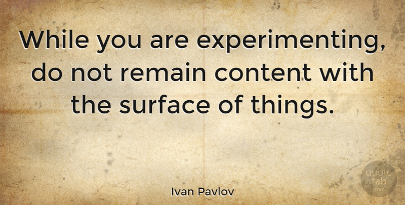 Ivan Pavlov Quote About Surface: While You Are Experimenting Do...
