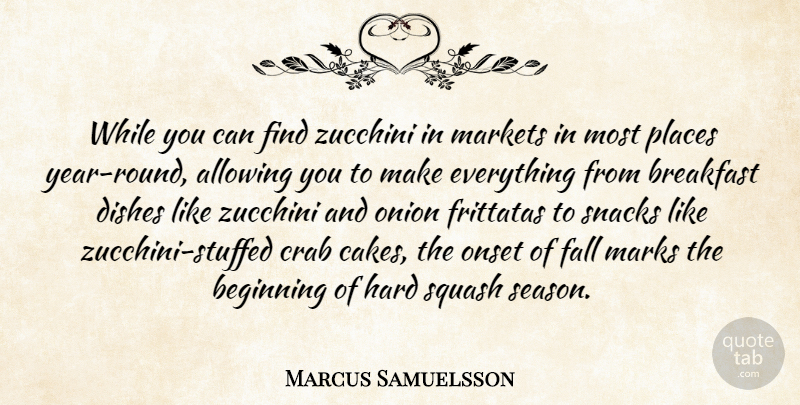 Marcus Samuelsson Quote About Allowing, Crab, Dishes, Hard, Markets: While You Can Find Zucchini...