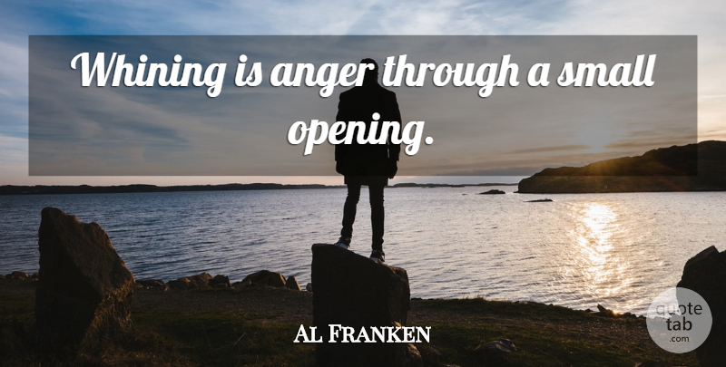 Al Franken Quote About Inspirational, Whining, Opening: Whining Is Anger Through A...