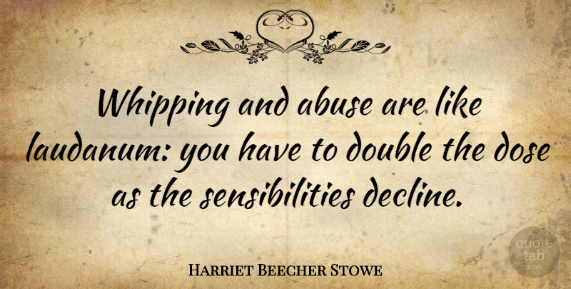 Harriet Beecher Stowe Quote About Punishment, Abuse, Double Standard: Whipping And Abuse Are Like...