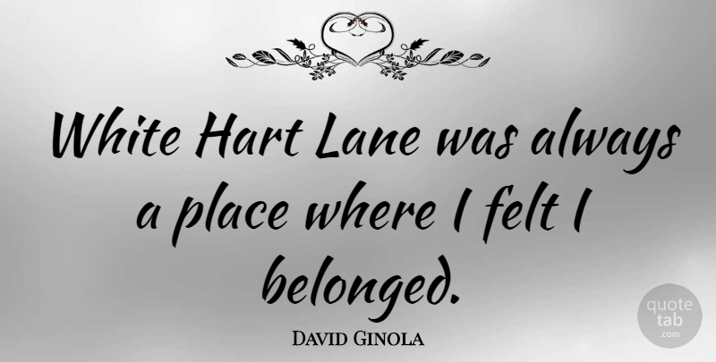 David Ginola Quote About White, Hart, Lanes: White Hart Lane Was Always...