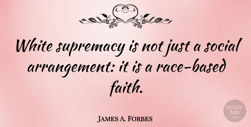 James A. Forbes Quote About Race, White, Social: White Supremacy Is Not Just...