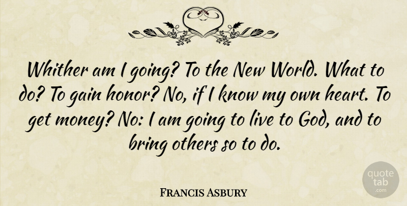 Francis Asbury Quote About Heart, Honor, World: Whither Am I Going To...