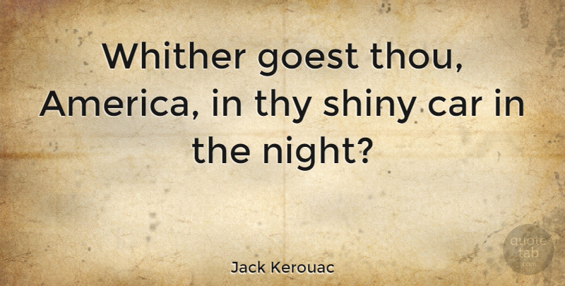 Jack Kerouac Quote About Night, America, Car: Whither Goest Thou America In...