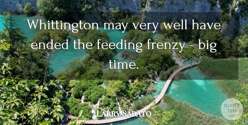 Larry Sabato Quote About Ended, Feeding, Frenzy: Whittington May Very Well Have...