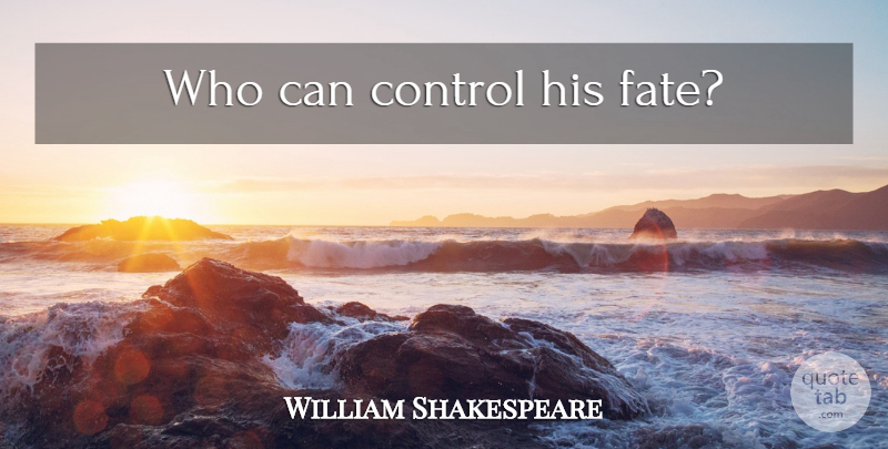 William Shakespeare Quote About Fate, Destiny: Who Can Control His Fate...