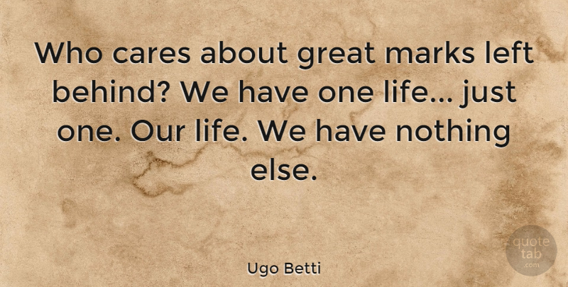 Ugo Betti Quote About Who Cares, Mark, Left Behind: Who Cares About Great Marks...