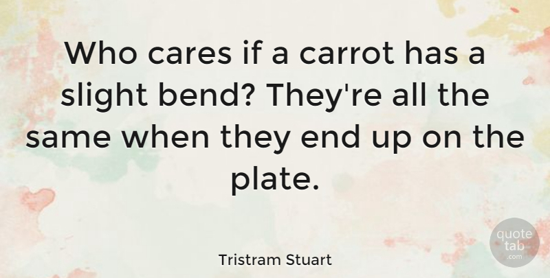 Tristram Stuart Quote About Slight: Who Cares If A Carrot...