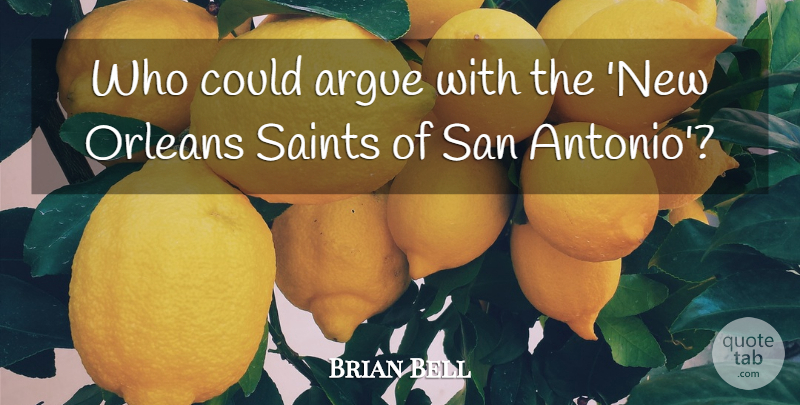 Brian Bell Quote About Argue, Orleans, Saints, San: Who Could Argue With The...