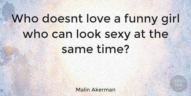 Malin Akerman Quote About Girl, Sexy, Funny Girl: Who Doesnt Love A Funny...