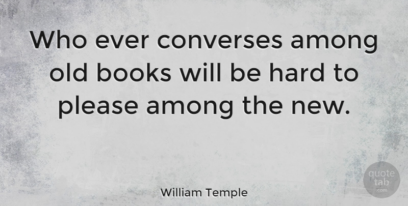 William Temple Quote About American Author, Hard: Who Ever Converses Among Old...