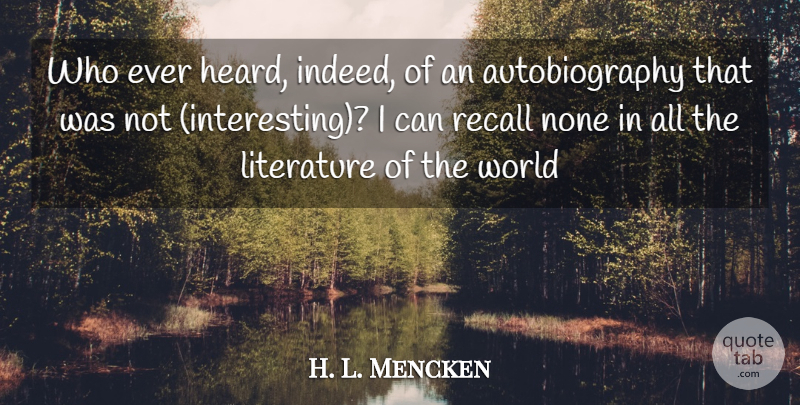 H. L. Mencken Quote About Interesting, Literature, World: Who Ever Heard Indeed Of...