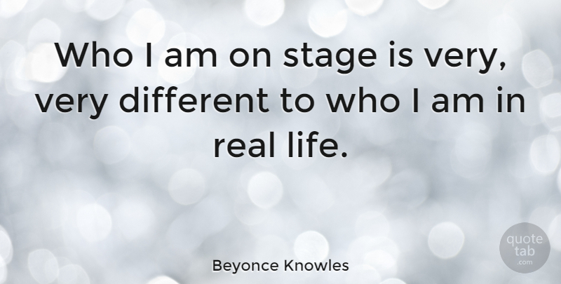 Beyonce Knowles Quote About Real, Who I Am, Different: Who I Am On Stage...