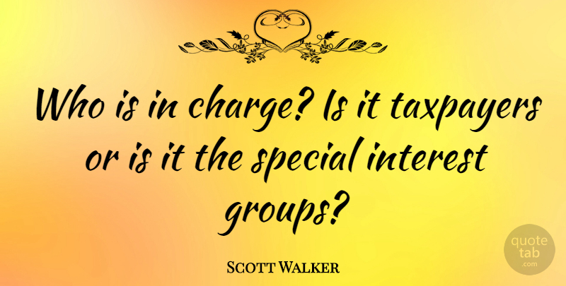 Scott Walker Quote About Taxpayers: Who Is In Charge Is...