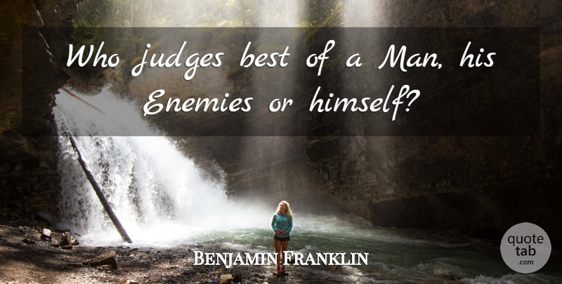 Benjamin Franklin Quote About Men, Judging, Enemy: Who Judges Best Of A...