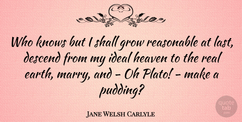 Jane Welsh Carlyle Quote About Descend, Ideal, Knows, Oh, Reasonable: Who Knows But I Shall...