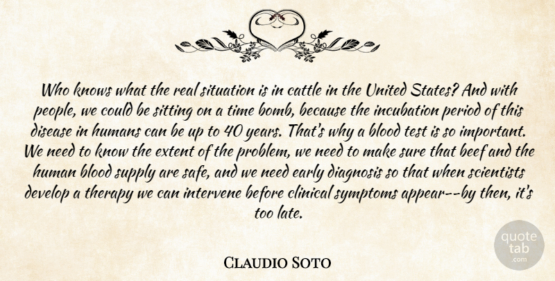 Claudio Soto Quote About Beef, Blood, Cattle, Clinical, Develop: Who Knows What The Real...