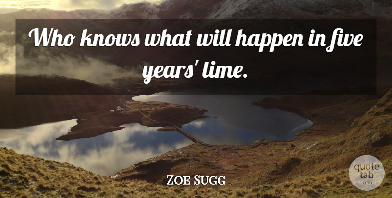 Zoe Sugg Quote About Five, Time: Who Knows What Will Happen...