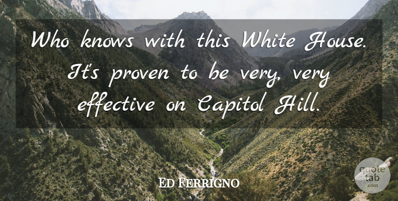 Ed Ferrigno Quote About Capitol, Effective, Knows, Proven, White: Who Knows With This White...