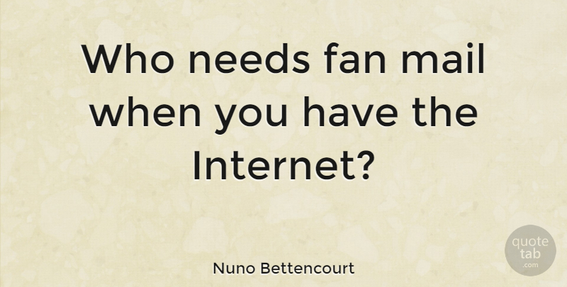 Nuno Bettencourt Quote About Fans, Needs, Mail: Who Needs Fan Mail When...