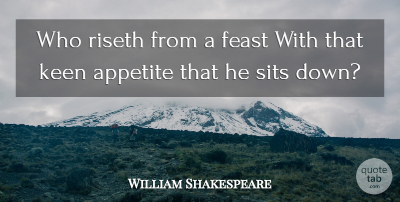 William Shakespeare Quote About Appetite: Who Riseth From A Feast...