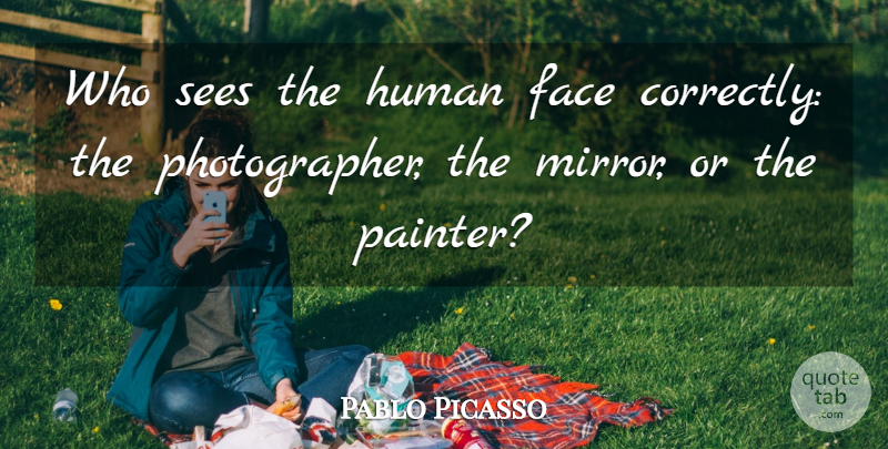 Pablo Picasso Quote About Photography, Art, Mirrors: Who Sees The Human Face...