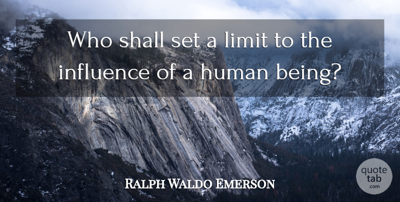 Ralph Waldo Emerson Quote About Limits, Influence, Being Human: Who Shall Set A Limit...