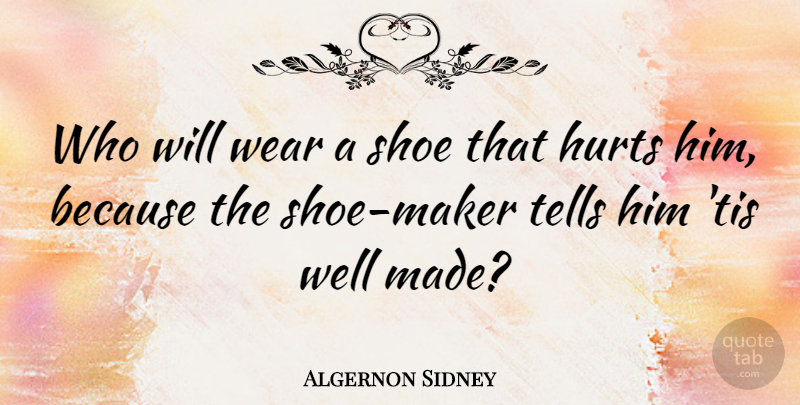 Algernon Sidney Quote About Hurt, Shoes, Makers: Who Will Wear A Shoe...