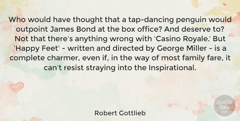 Robert Gottlieb Quote About Bond, Box, Complete, Deserve, Directed: Who Would Have Thought That...