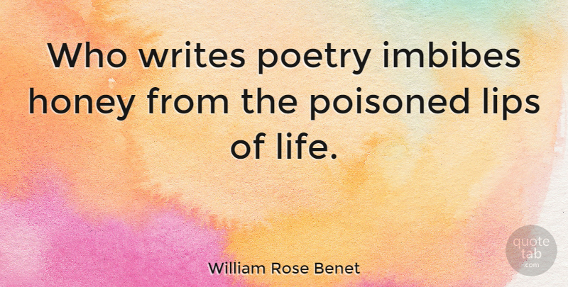 William Rose Benet Quote About Advice, Lips, Poetry, Poisoned, Writes: Who Writes Poetry Imbibes Honey...