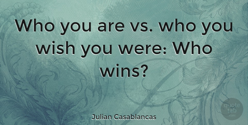 Julian Casablancas Quote About Winning, Wish, Wish You: Who You Are Vs Who...