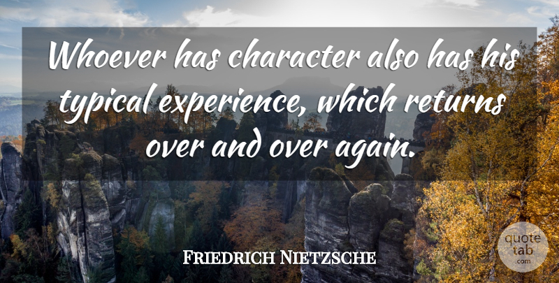 Friedrich Nietzsche Quote About Character, Return, Typical: Whoever Has Character Also Has...