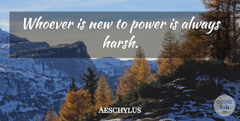 Aeschylus Quote About Power, Literature, Harsh: Whoever Is New To Power...