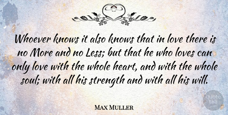 Max Muller Quote About Heart, Soul, Only Love: Whoever Knows It Also Knows...