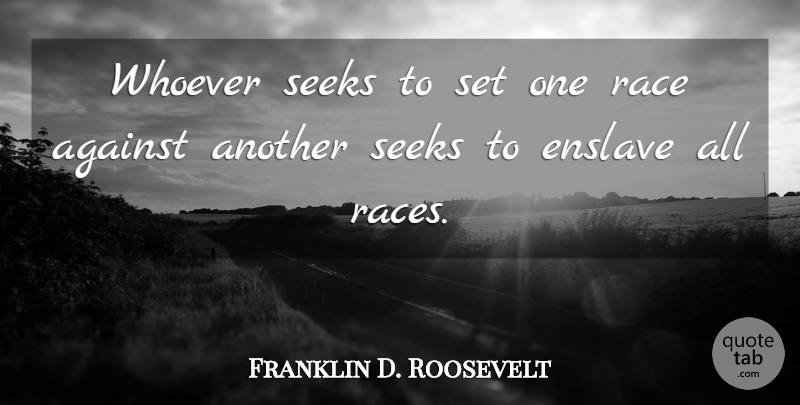 Franklin D. Roosevelt Quote About Against, Prejudice, Race, Seeks, Whoever: Whoever Seeks To Set One...