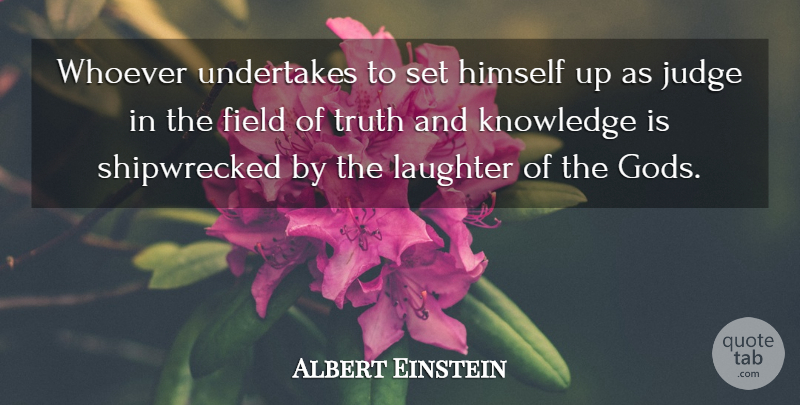 Albert Einstein Quote About Field, God, Himself, Judge, Judgment And Judges: Whoever Undertakes To Set Himself...