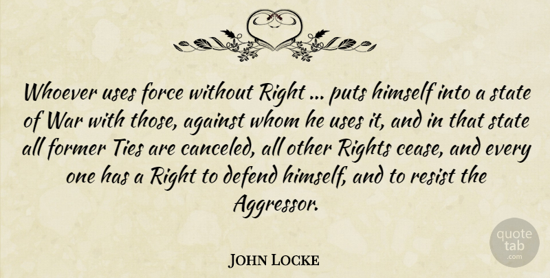 John Locke Quote About War, Ties, Rights: Whoever Uses Force Without Right...