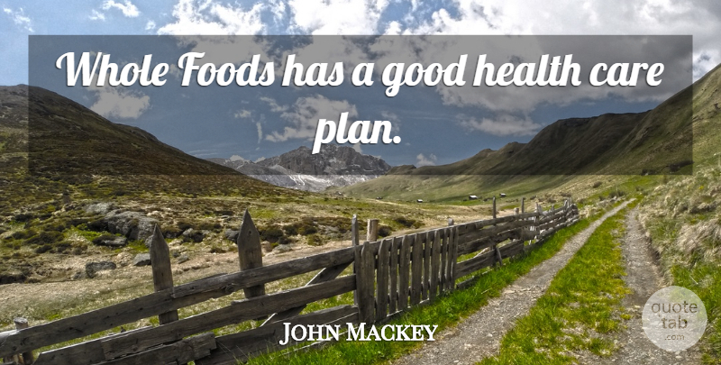 John Mackey Quote About Foods, Good, Health: Whole Foods Has A Good...