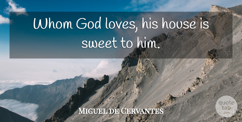 Miguel de Cervantes Quote About Sweet, House, God Love: Whom God Loves His House...