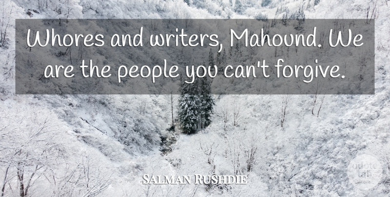 Salman Rushdie Quote About Writing, People, Forgiving: Whores And Writers Mahound We...
