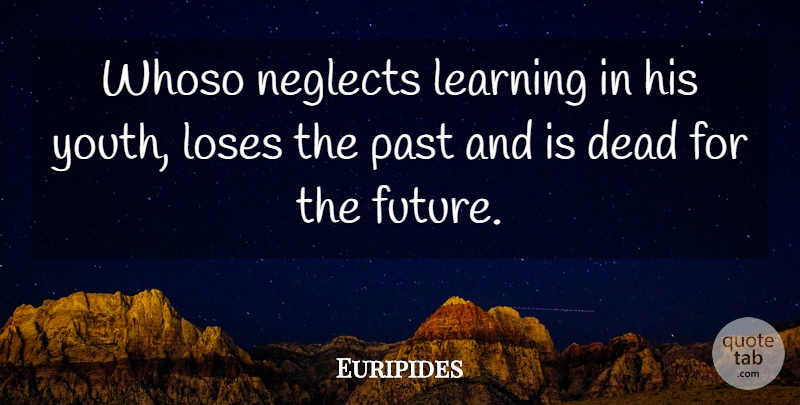 Euripides Quote About Inspirational, Life, Education: Whoso Neglects Learning In His...