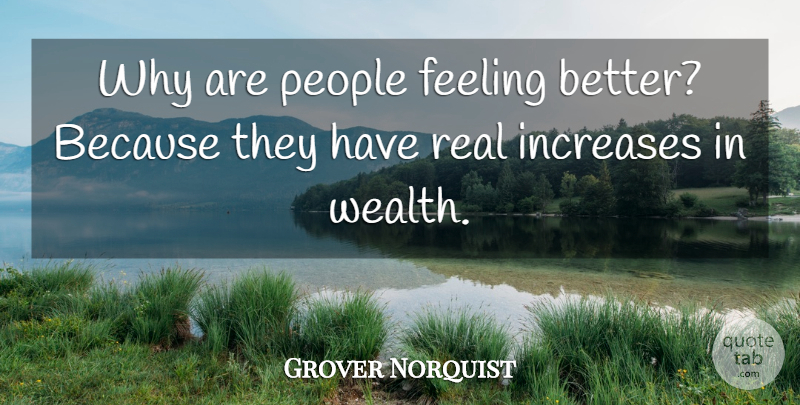 Grover Norquist Quote About Feeling, Increases, People: Why Are People Feeling Better...