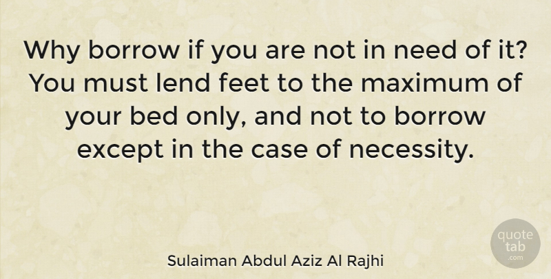 Sulaiman Abdul Aziz Al Rajhi Quote About Borrow, Case, Except, Lend, Maximum: Why Borrow If You Are...
