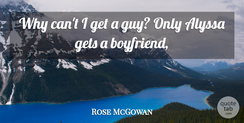 Rose McGowan Quote About Gets: Why Cant I Get A...