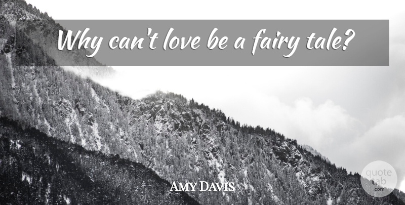 Amy Davis Quote About Emo, Love Is, Fairy Tale: Why Cant Love Be A...