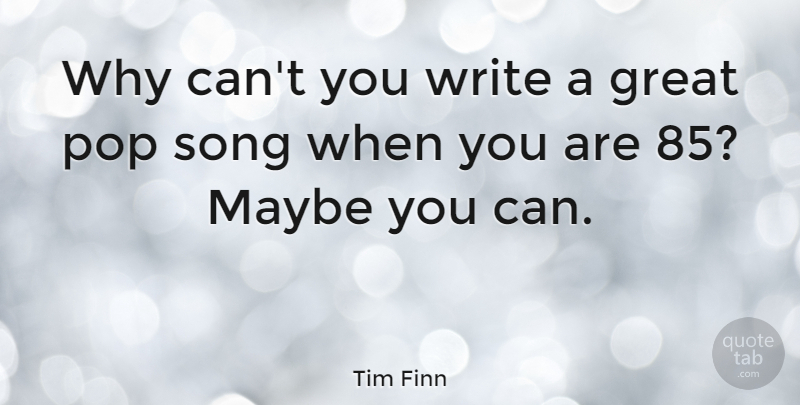 Tim Finn Quote About Song, Writing, Pops: Why Cant You Write A...