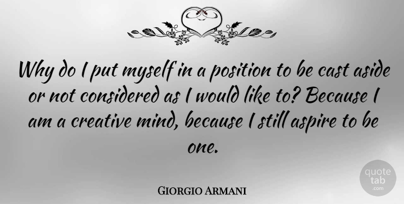 Giorgio Armani Quote About Creative, Mind, Casts: Why Do I Put Myself...