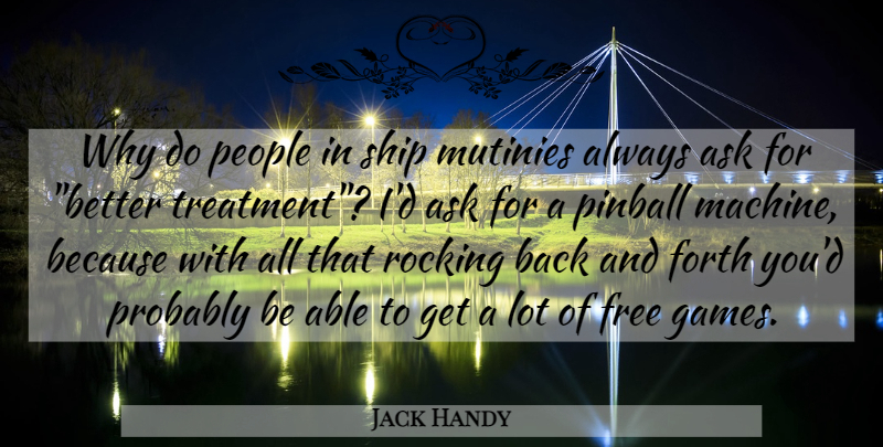 Jack Handy Quote About Ask, Forth, Free, People, Pinball: Why Do People In Ship...