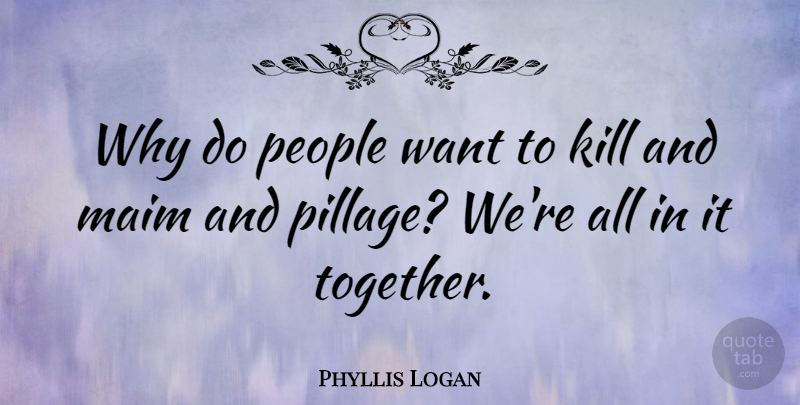 Phyllis Logan Quote About People: Why Do People Want To...